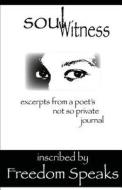 Soul Witness: Excerpts from a Poet's Not So Private Journal di Freedom Speaks edito da Sun Cycle Publishing