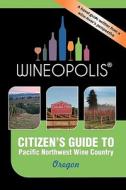Citizen's Guide to Pacific Northwest Wine Country: Oregon (Wineopolis) di Heidi Butzine edito da Wineopolis Press