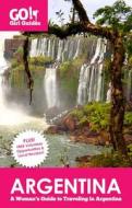 Go! Girl Guides: Argentina: A Woman's Guide to Traveling in Argentina di Kelly Lewis edito da Go! Girl Travel, LLC