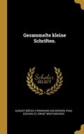 Gesammelte kleine Schriften. di August Bockh, Ferdinand Ascherson, Paul Eichholtz edito da WENTWORTH PR