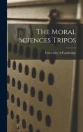 The Moral Sciences Tripos di University Of Cambridge edito da LEGARE STREET PR