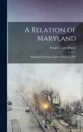 A Relation of Maryland: Reprinted From the London Edition of 1635 di Francis Lister Hawks edito da LEGARE STREET PR