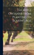 The Apple Orchard From Planting to Bearing age; Volume 136 di Dacy Arthur L edito da LEGARE STREET PR