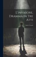 L'invasore, dramma in tre atti di Annie Vivanti edito da LEGARE STREET PR