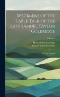 Specimens of the Table Talk of the Late Samuel Taylor Coleridge: In Two Volumes; Volume 1 di Samuel Taylor Coleridge, Henry Nelson Coleridge edito da LEGARE STREET PR