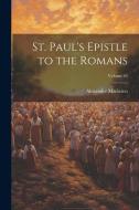 St. Paul's Epistle to the Romans; Volume 45 di Alexander Maclaren edito da LEGARE STREET PR