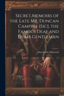Secret Memoirs of the Late Mr. Duncan Campbel [sic], the Famous Deaf and Dumb Gentleman di Eliza Fowler Haywood edito da LEGARE STREET PR