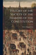 History of the Society of the Framers of the Constitution di Henry Knippenberg edito da Creative Media Partners, LLC