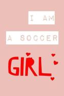 I Am a Soccer Girl: Soccer Journal Notebook for Keeping Track of Games di Timmy Jeremy edito da INDEPENDENTLY PUBLISHED