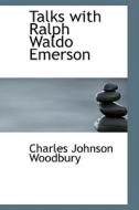 Talks With Ralph Waldo Emerson di Charles Johnson Woodbury edito da Bibliolife