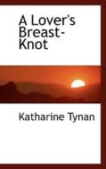 A Lover's Breast-knot di Katharine Tynan edito da Bibliolife
