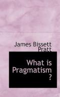 What Is Pragmatism? di James Bissett Pratt edito da Bibliolife