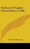 Outlines of English Church History (1900) di Osmund Philip Fisher edito da Kessinger Publishing