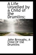A Life Unveiled By A Child Of The Drumlins; di Brroughs edito da Bibliolife