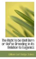 The Right To Be Well Born Or Horse Breeding In Its Relation To Eugenics di William Earl Dodge Stokes edito da Bibliolife