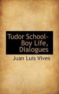 Tudor School-boy Life, Dialogues di Juan Luis Vives edito da Bibliolife