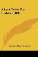 A Love Token for Children (1844) di Catharine Maria Sedgwick edito da Kessinger Publishing