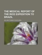 The Medical Report of the Rice Expedition to Brazil di William Thomas Councilman edito da Rarebooksclub.com