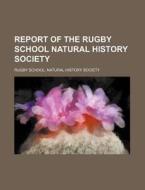 Report of the Rugby School Natural History Society di Rugby School Natural Society edito da Rarebooksclub.com