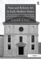 Nuns and Reform Art in Early Modern Venice di Benjamin Paul edito da Taylor & Francis Ltd