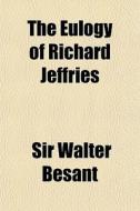 The Eulogy of Richard Jeffries di Walter Besant edito da Rarebooksclub.com