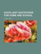Excellent Quotations for Home and School di Julia B. Hoitt edito da Rarebooksclub.com