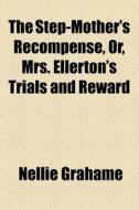 The Step-mother's Recompense, Or, Mrs. E di Nellie Grahame edito da General Books