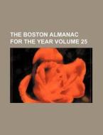 The Boston Almanac for the Year Volume 25 di American Almanac Collection DLC, Books Group edito da Rarebooksclub.com