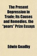 The Present Depression In Trade; Its Cau di Edwin Goadby edito da General Books