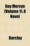 Guy Mervyn Volume 1 ; A Novel di Barclay edito da General Books