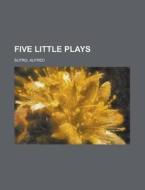 Five Little Plays di Alfred Sutro edito da Rarebooksclub.com