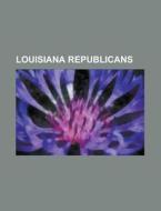 Louisiana Republicans di Books Llc edito da Books LLC, Reference Series
