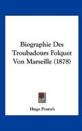 Biographie Des Troubadours Folquet Von Marseille (1878) di Hugo Pratsch edito da Kessinger Publishing