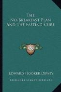 The No-Breakfast Plan and the Fasting-Cure di Edward Hooker Dewey edito da Kessinger Publishing