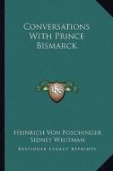Conversations with Prince Bismarck di Heinrich Von Poschinger edito da Kessinger Publishing