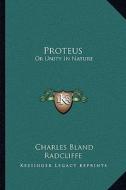 Proteus: Or Unity in Nature di Charles Bland Radcliffe edito da Kessinger Publishing