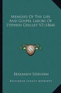 Memoirs of the Life and Gospel Labors of Stephen Grellet V2 (1864) di Benjamin Seebohm edito da Kessinger Publishing