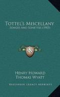 Tottel's Miscellany: Songes and Sonettes (1903) di Henry Howard, Thomas Wyatt, Nicholas Grimald edito da Kessinger Publishing