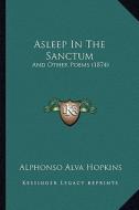 Asleep in the Sanctum: And Other Poems (1874) di Alphonso Alva Hopkins edito da Kessinger Publishing