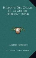 Histoire Des Causes de La Guerre D'Orient (1854) di Eugene Forcade edito da Kessinger Publishing
