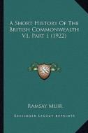 A Short History of the British Commonwealth V1, Part 1 (1922) di Ramsay Muir edito da Kessinger Publishing