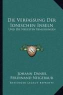 Die Verfassung Der Ionischen Inseln: Und Die Neuesten Bemuhungen: Eine Reform Derselben Herbeizufuhren (1839) di Johann Daniel Ferdinand Neigebaur edito da Kessinger Publishing