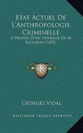 Etat Actuel de L'Anthropologie Criminelle: A Propos D'Un Ouvrage de M. Lucchini (1892) di Georges Vidal edito da Kessinger Publishing