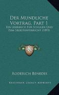 Der Mundliche Vortrag, Part 1: Ein Lehrbuch Fur Schulen Und Zum Selbstunterricht (1893) di Roderich Benedix edito da Kessinger Publishing