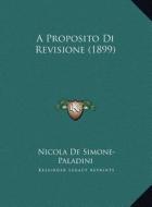 A Proposito Di Revisione (1899) a Proposito Di Revisione (1899) di Nicola De Simone-Paladini edito da Kessinger Publishing