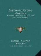 Barthold Georg Niebuhr: Aus Seinen Schriften, Sein Leben Und Wirken (1857) di Barthold Georg Niebuhr edito da Kessinger Publishing