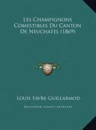 Les Champignons Comestibles Du Canton de Neuchatel (1869) di Louis Favre-Guillarmod edito da Kessinger Publishing