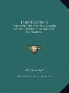 Inspiration: The Early History and Origin of the Doctrine of Biblical Inspiration di W. Sanday edito da Kessinger Publishing