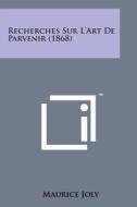 Recherches Sur L'Art de Parvenir (1868) di Maurice Joly edito da Literary Licensing, LLC