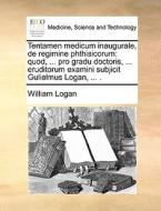 Tentamen Medicum Inaugurale, De Regimine Phthisicorum di Professor William Logan edito da Gale Ecco, Print Editions